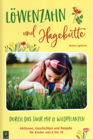 Löwenzahn und Hagebutte - Durch das Jahr mit 12 Wildpflanzen